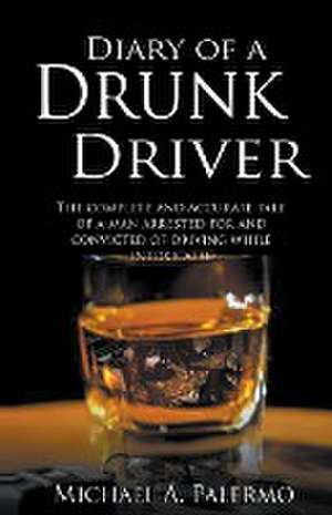 Diary of a Drunk Driver de Michael A. Palermo