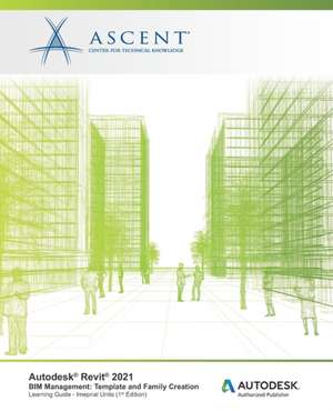 Autodesk Revit 2021 BIM Management: Template and Family Creation (Imperial Units): Autodesk Authorized Publisher de Ascent - Center for Technical Knowledge