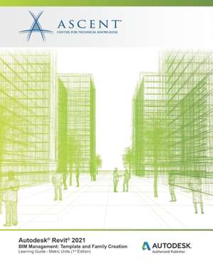 Autodesk Revit 2021 BIM Management: Template and Family Creation (Metric Units): Autodesk Authorized Publisher de Ascent - Center for Technical Knowledge