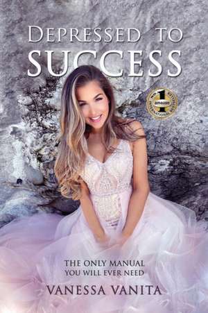 DEPRESSED TO SUCCESS de Vanessa Vanita