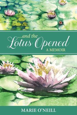 . . . and the Lotus Opened de Marie O'Neill