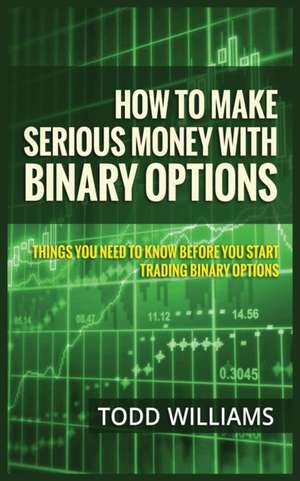 HOW TO MAKE SERIOUS MONEY WITH BINARY OPTIONS de Todd Williams