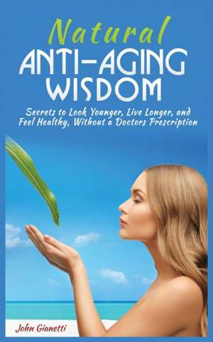 NATURAL ANTI-AGING WISDOM de John Gianetti