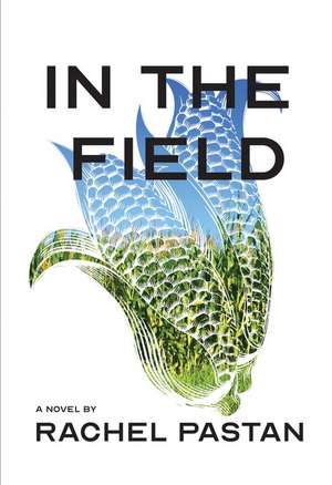 In the Field: A Novel de Rachel Pastan