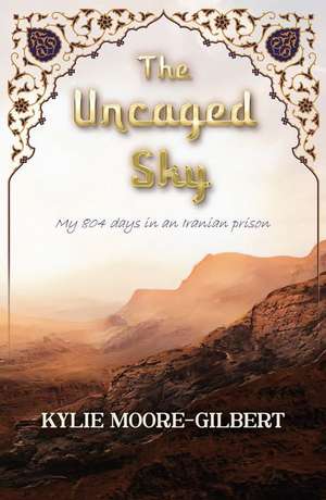 The Uncaged Sky de Kylie Moore-Gilbert