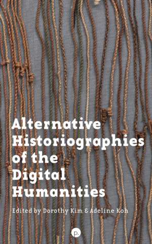 Alternative Historiographies of the Digital Humanities de Adeline Koh