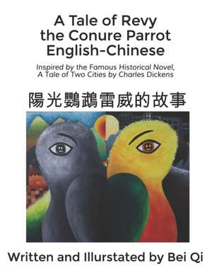 A Tale of Revy the Conure Parrot English-Chinese: Inspired by the Famous Historical Novel, A Tale of Two Cities by Charles Dickens de Bei Qi