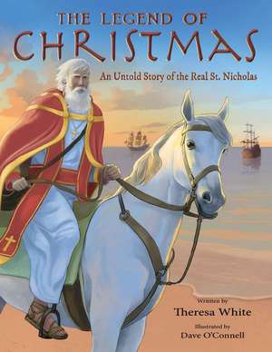 The Legend of Christmas: An Untold Story of the Real St. Nicholas de Theresa White