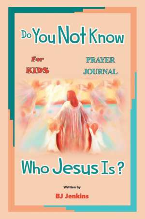 Do You Not Know Who Jesus Is? for Kids Prayer Journal de Bj Jenkins