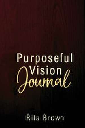 Purposeful Vision Journal de Rita Brown