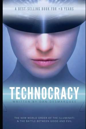 Technocracy: The New World Order of the Illuminati and The Battle Between Good and Evil de Dan Desmarques