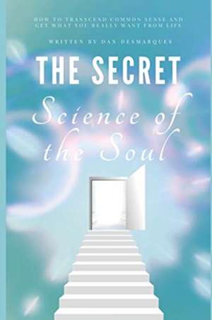 The Secret Science of the Soul de Dan Desmarques