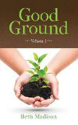 Good Ground: Volume 1 de Beth Madison