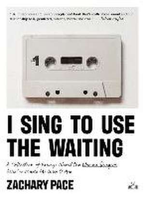 I Sing to Use the Waiting: A Collection of Essays About the Women Singers Who've Made Me Who I Am de Zachary Pace