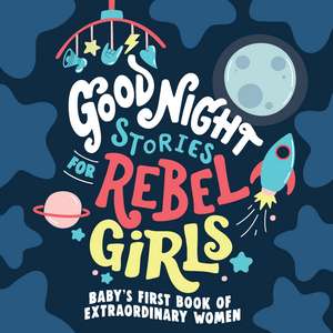 Good Night Stories for Rebel Girls: Baby's First Book of Extraordinary Women de Rebel Girls