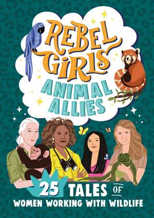 Rebel Girls Animal Allies: 25 Tales of Women Working with Wildlife de Rebel Girls