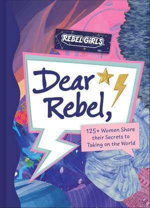 Dear Rebel: 145 Women Share Their Best Advice for the Girls of Today de Rebel Girls