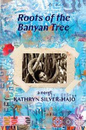 Roots of the Banyan Tree de Kathryn Silver-Hajo