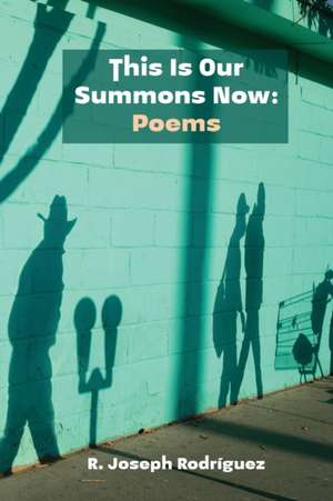 This Is Our Summons Now de R. Joseph Rodríguez