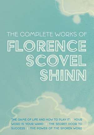 The Complete Works of Florence Scovel Shinn de Florence Scovel Shinn