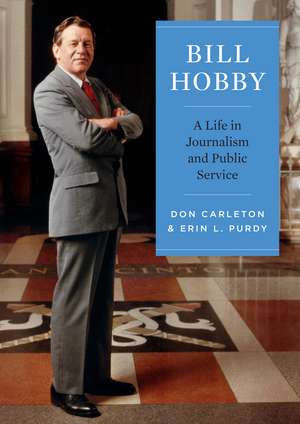 Bill Hobby: A Life in Journalism and Public Service de Don Carleton