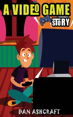 A Video Game Story de Dan Ashcraft