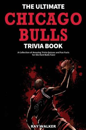 The Ultimate Chicago Bulls Trivia Book de Ray Walker