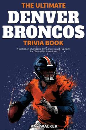 The Ultimate Denver Broncos Trivia Book de Ray Walker