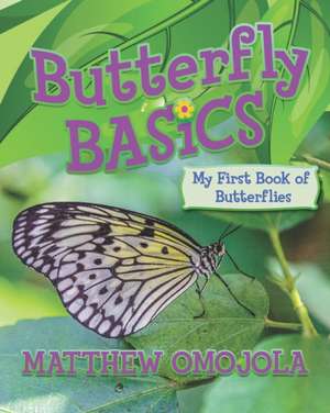 Butterfly Basics: My First Book of Butterflies de Matthew Omojola