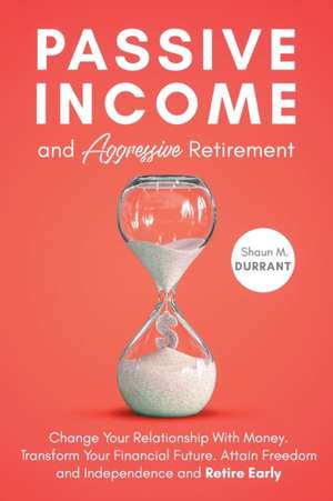 Passive Income and Aggressive Retirement de Shaun M. Durrant