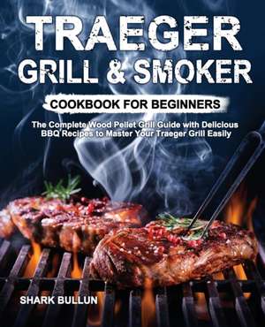 Traeger Grill & Smoker Cookbook for Beginners de Shark Bullun