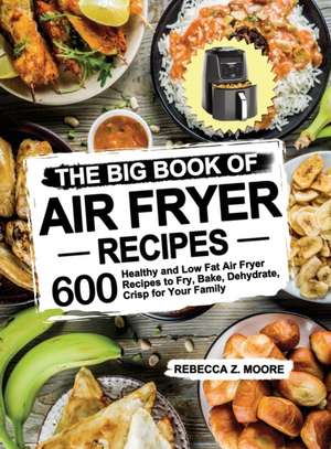 The Big Book of Air Fryer Recipes de Rebecca Z. Moore