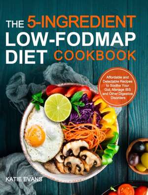 The 5-ingredient Low-FODMAP Diet Cookbook de Katie Evans Evans