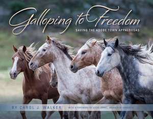 Galloping to Freedom: Saving the Adobe Town Appaloosas de Carol Walker