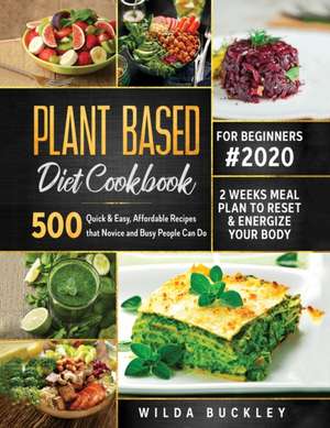 PLANT BASED DIET COOKBOOK FOR BEGINNERS #2020 de Wilda Buckley