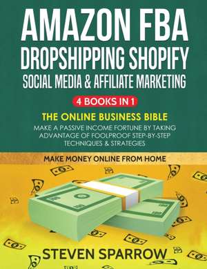 Amazon FBA, Dropshipping Shopify, Social Media & Affiliate Marketing de Steven Sparrow