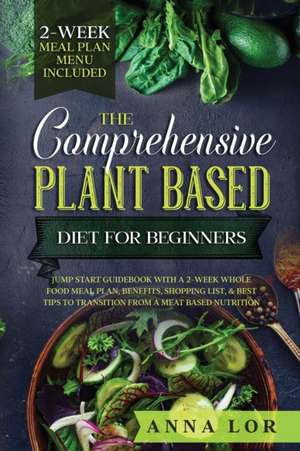 The Comprehensive Plant Based Diet for Beginners de Anna Lor