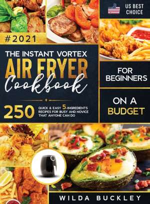 The Instant Vortex Air Fryer Cookbook for Beginners on a Budget de Wilda Buckley