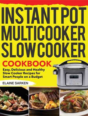 Instant Pot Multicooker Slow Cooker Cookbook de Elaine Sarken