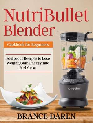 NutriBullet Blender Cookbook for Beginners de Brance Daren