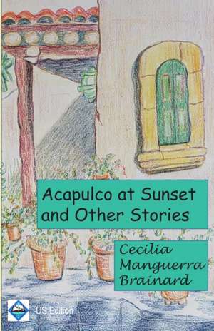 Acapulco at Sunset and Other Stories: Collection de Cecilia Manguerra Brainard