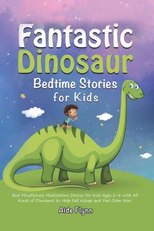 Fantastic Dinosaur Bedtime Stories for Kids de Aide Flynn