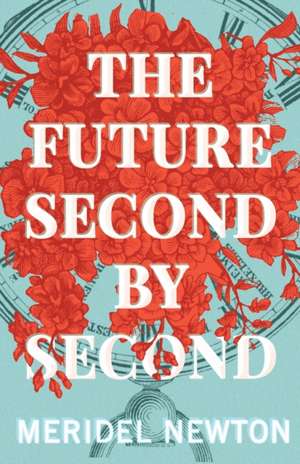 The Future Second by Second de Meridel Newton