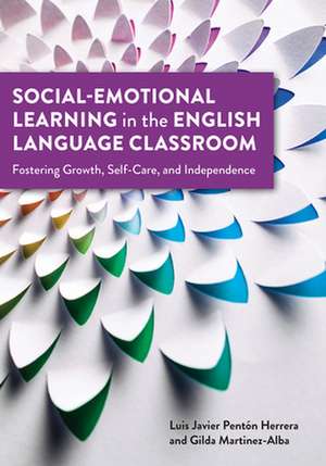 Social-Emotional Learning in the English Language Classroom: Fostering Growth, Self-Care, and Independence de Luis Javier Pentón Herrera