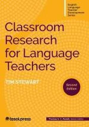 Classroom Research for Language Teachers, Second Edition de Tim Stewart