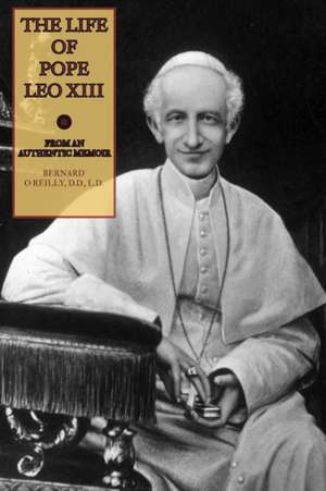 The Life of Pope Leo XIII de Fr. Bernard O'Reilly