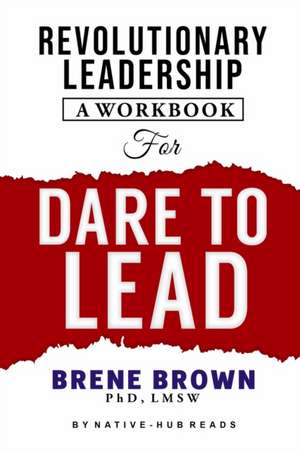 REVOLUTIONARY LEADERSHIP,A WORKBOOK FOR DARE TO LEAD de Native-Hub Reads