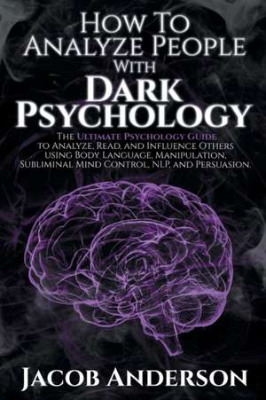 HOW TO ANALYZE PEOPLE WITH DARK PSYCHOLOGY de Jacob Anderson