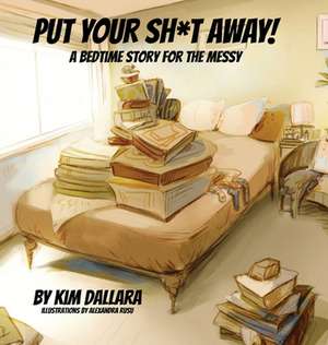 Put Your Sh*t Away de Kim Dallara