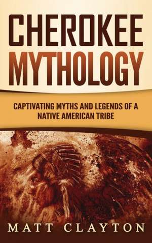 Cherokee Mythology de Matt Clayton